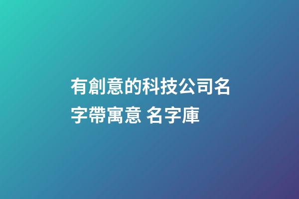 有創意的科技公司名字帶寓意 名字庫-第1張-公司起名-玄機派